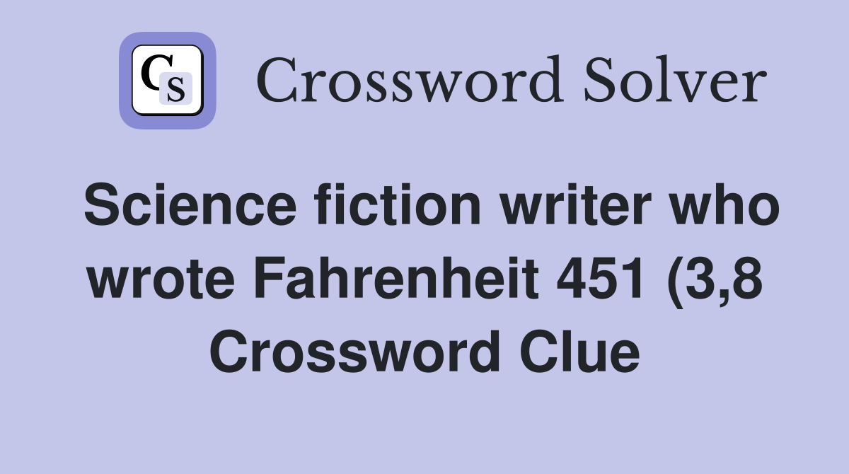 Science fiction writer who wrote Fahrenheit 451 (3 8) Crossword Clue Science fiction writer who wrote Fahrenheit 451 (3 8) Crossword Clue