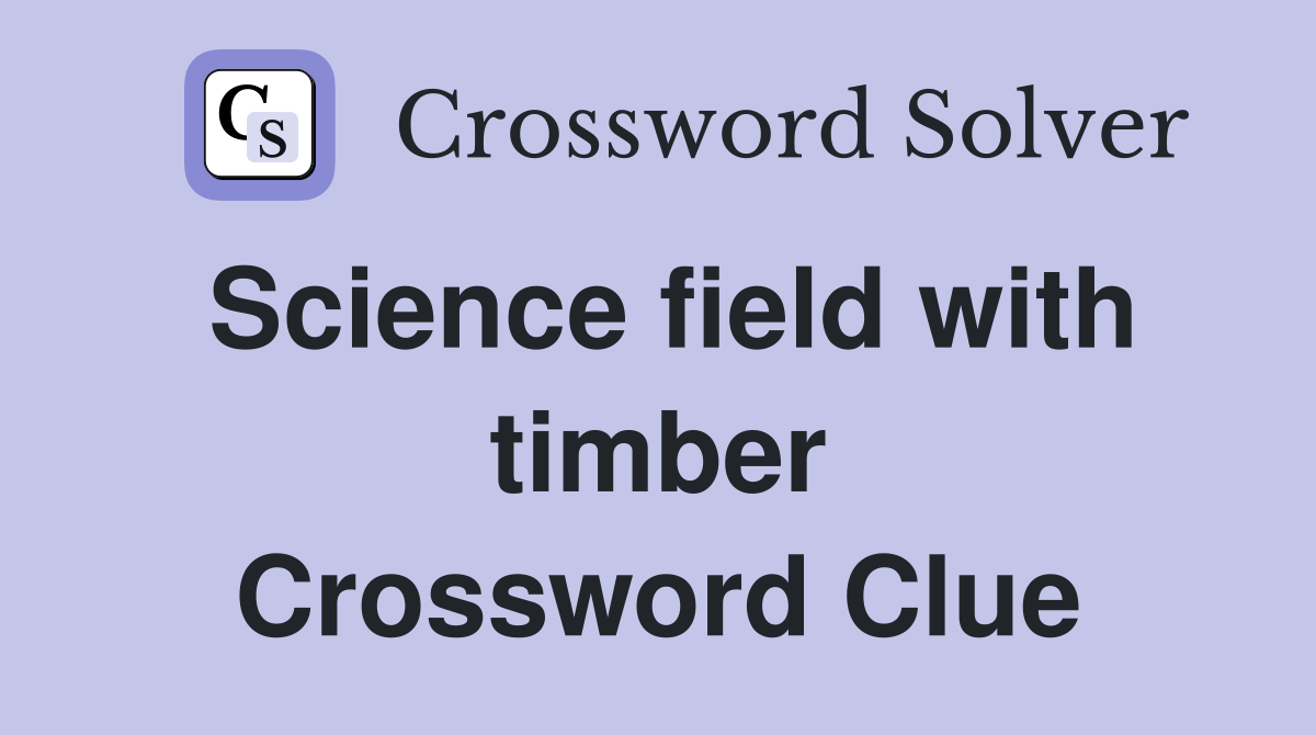 Science field with timber Crossword Clue