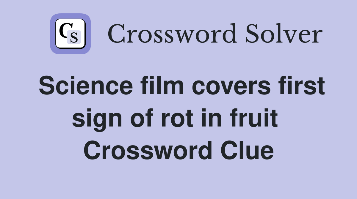 Science film covers first sign of rot in fruit  Crossword Clue