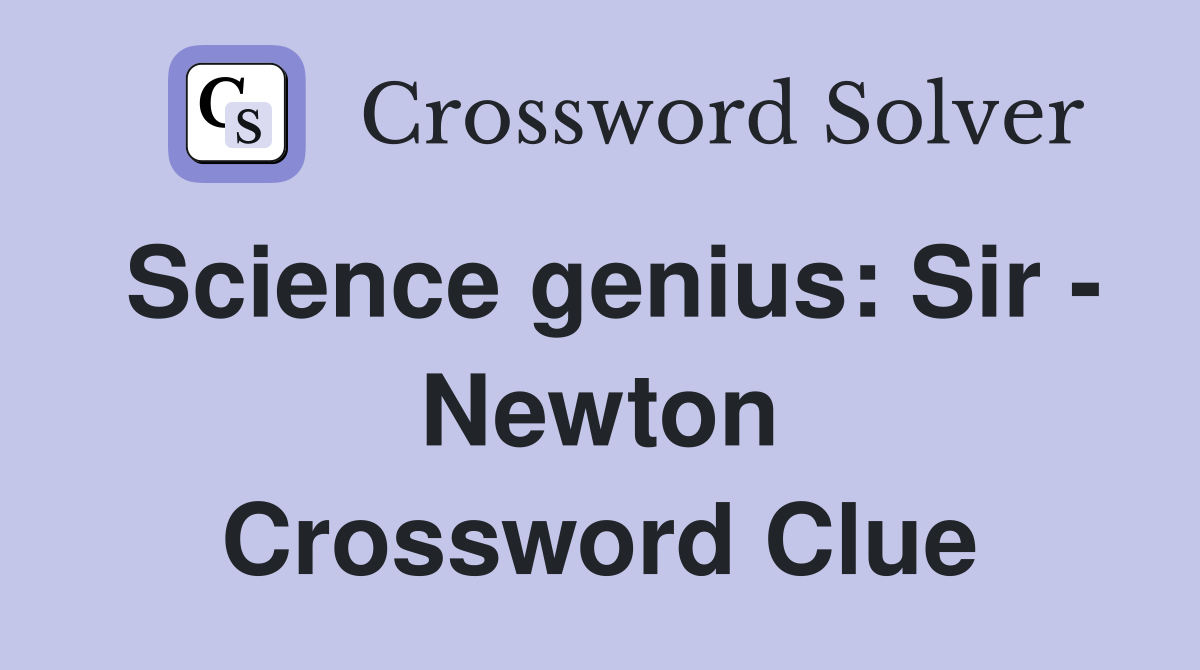 Science genius: Sir - Newton Crossword Clue
