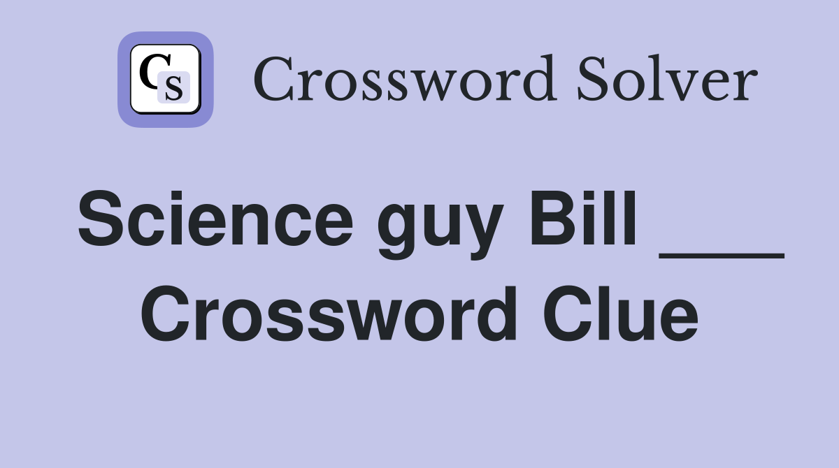 Science guy Bill ___ Crossword Clue