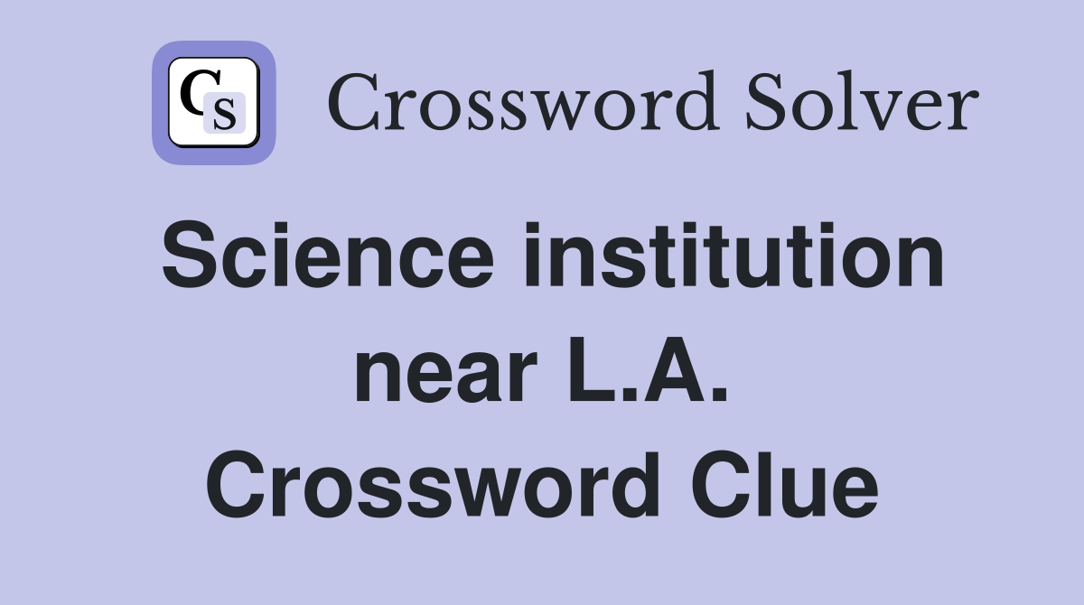 Science institution near L.A. Crossword Clue