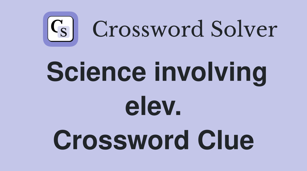Science involving elev. Crossword Clue