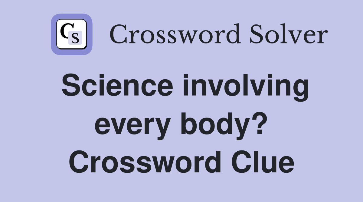 Science involving every body? Crossword Clue