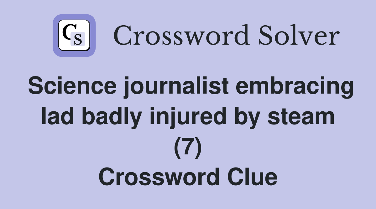 Science journalist embracing lad badly injured by steam (7) Crossword Clue