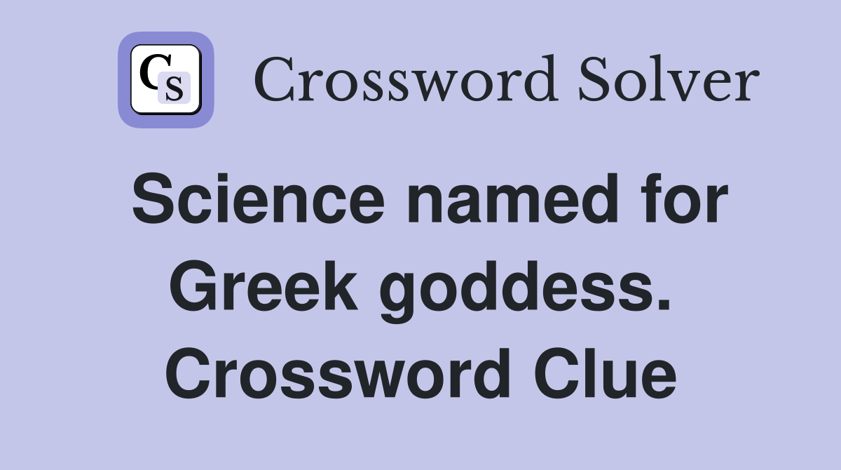 Science named for Greek goddess. Crossword Clue