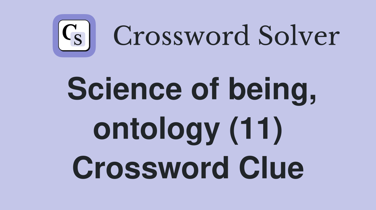 Science of being, ontology (11) Crossword Clue