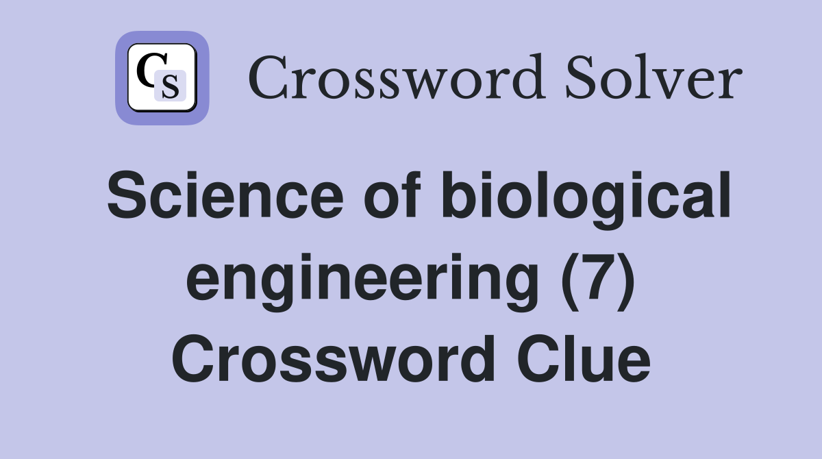Science of biological engineering (7) Crossword Clue