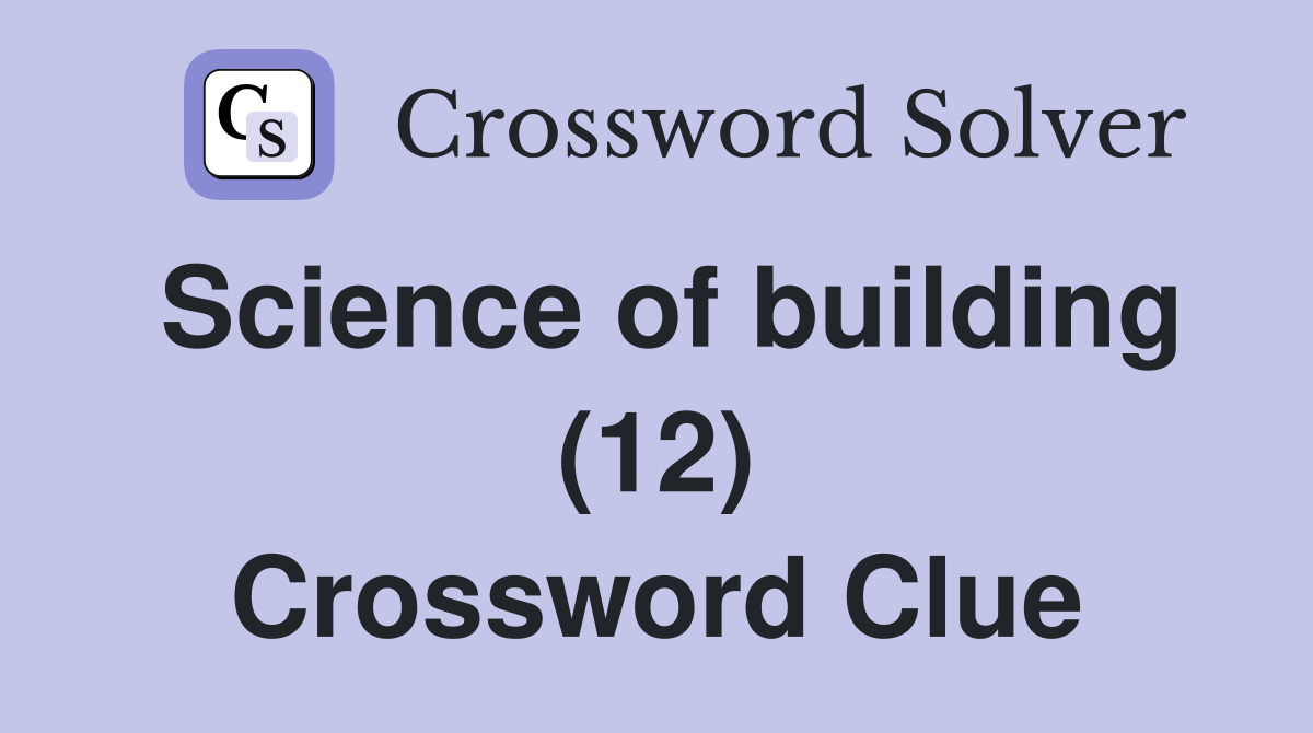 Science of building (12) Crossword Clue