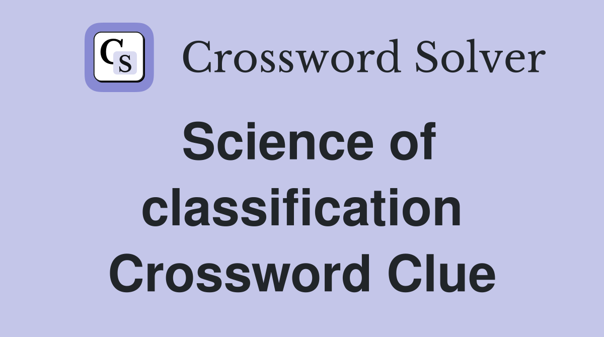 Science of classification Crossword Clue