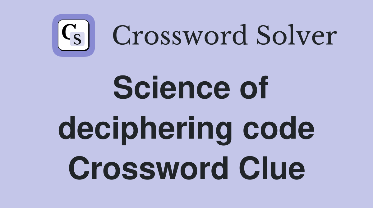 Science of deciphering code Crossword Clue