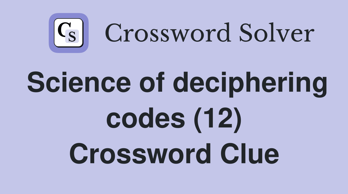 Science of deciphering codes (12) Crossword Clue