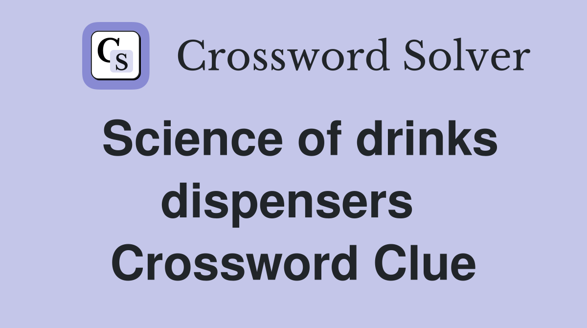 Science of drinks dispensers  Crossword Clue