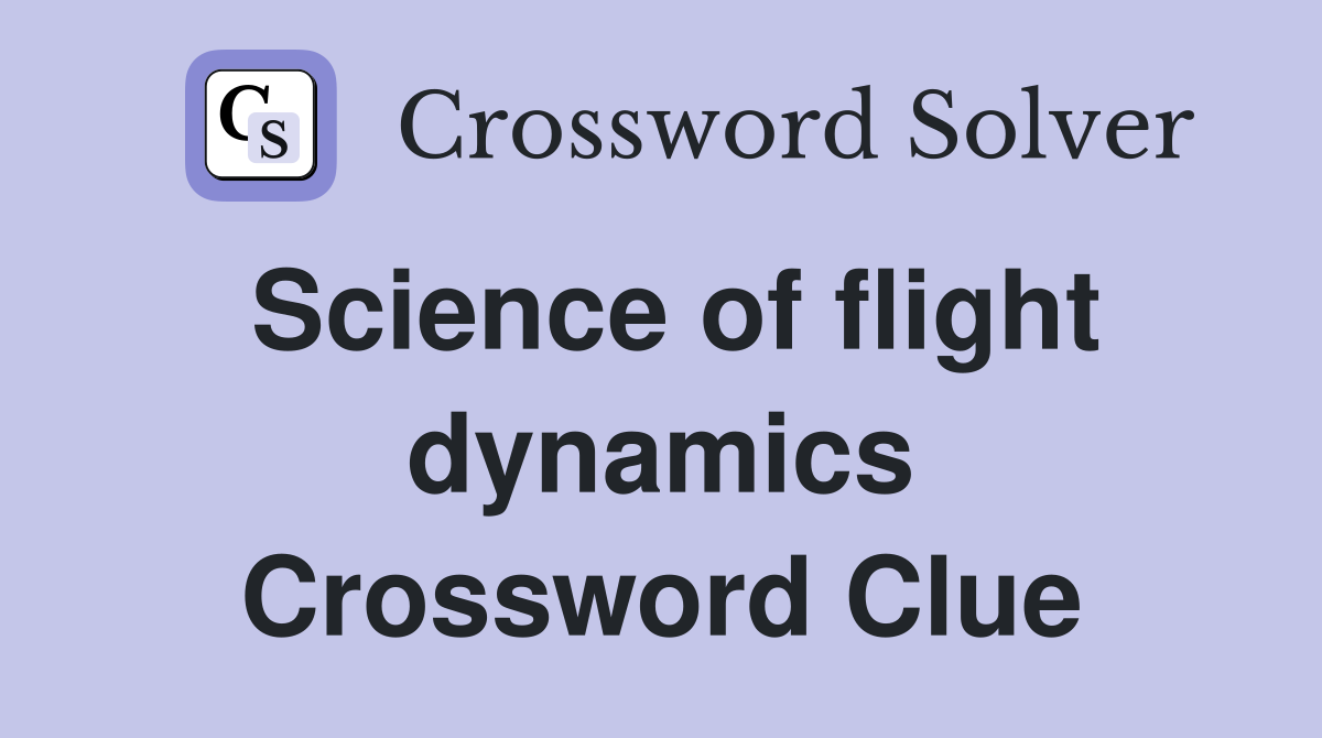 Science of flight dynamics Crossword Clue