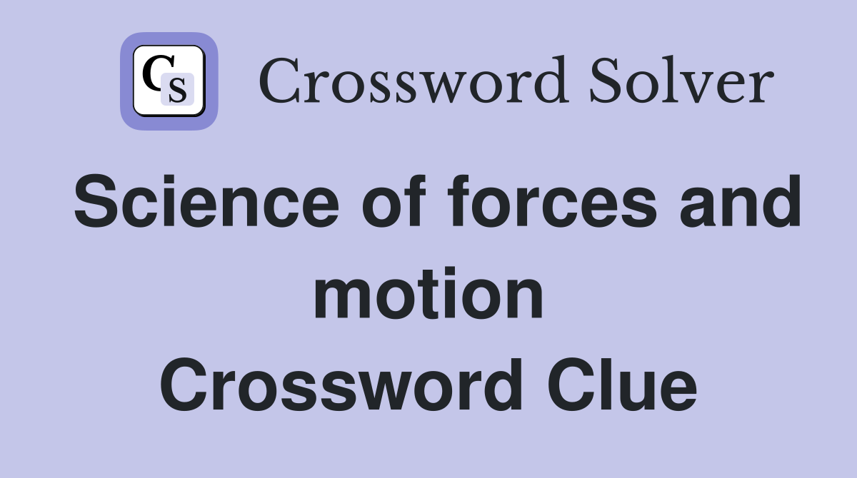 Science of forces and motion Crossword Clue