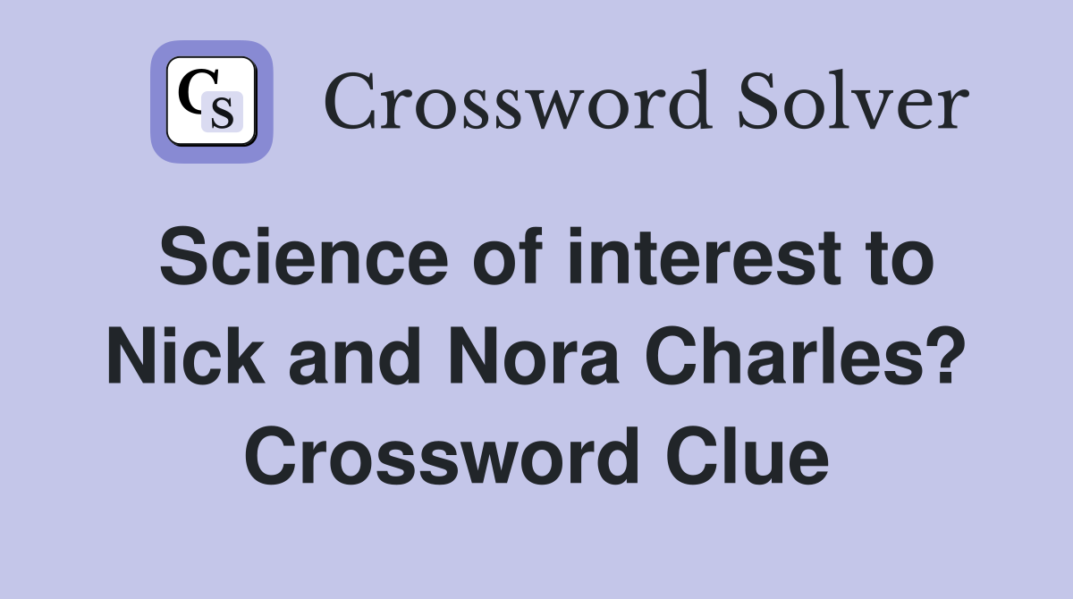 Science of interest to Nick and Nora Charles? Crossword Clue
