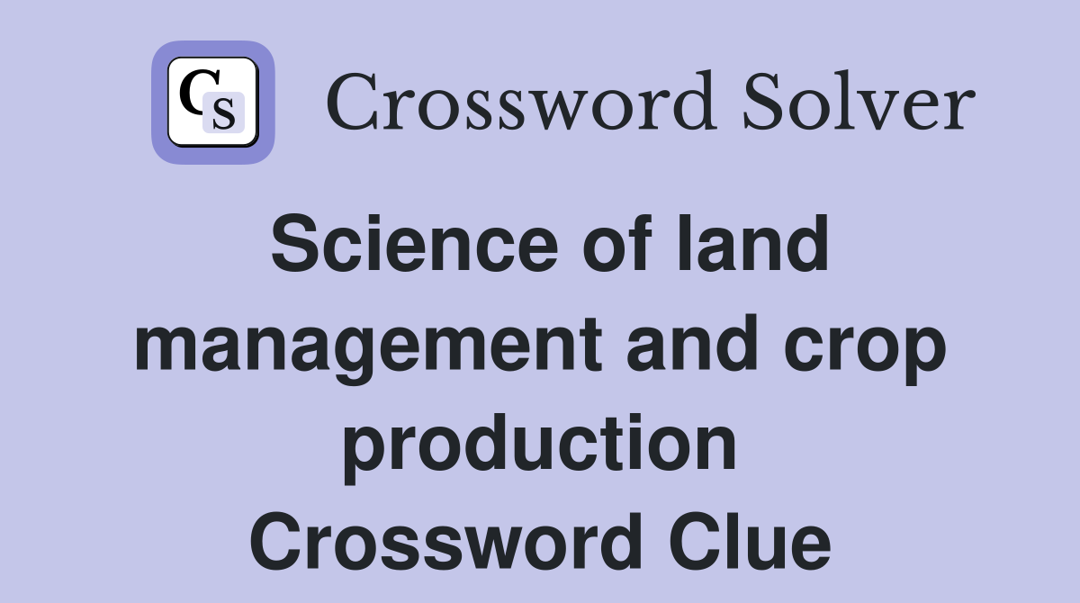 Science of land management and crop production Crossword Clue