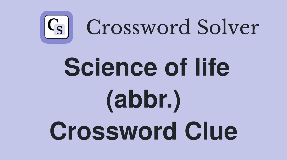 Science of life (abbr.) Crossword Clue