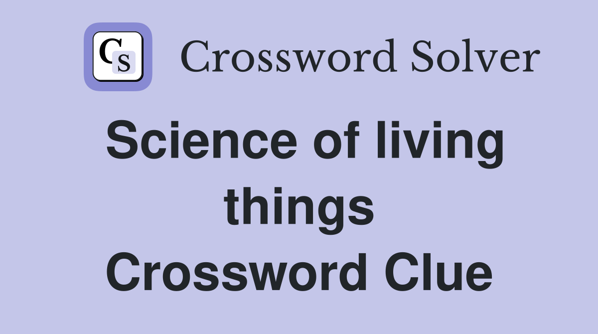 Science of living things Crossword Clue