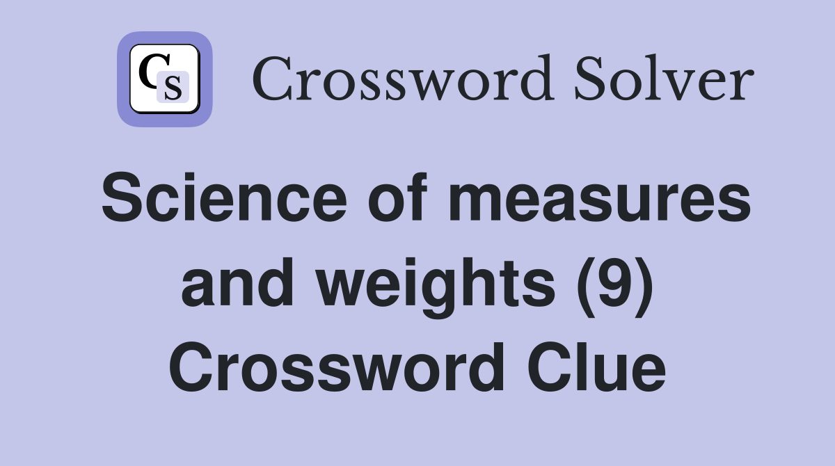 Science of measures and weights (9) Crossword Clue