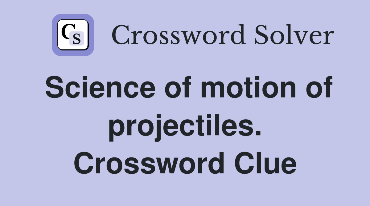 Science of motion of projectiles. Crossword Clue