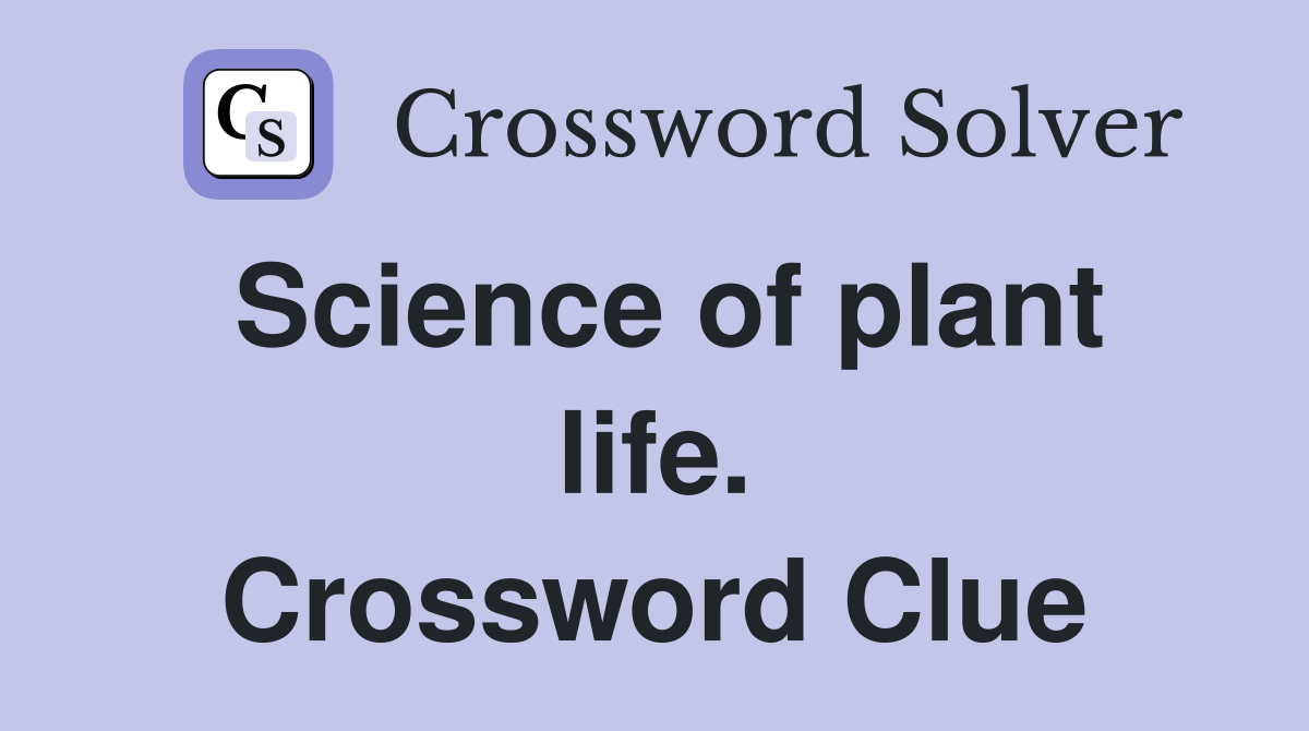 Science of plant life. Crossword Clue