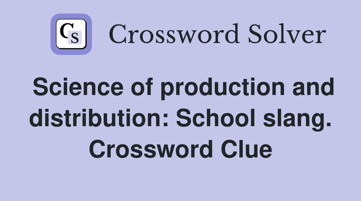 Science of production and distribution: School slang. Crossword Clue