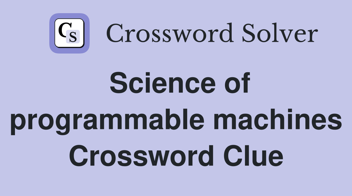 Science of programmable machines Crossword Clue