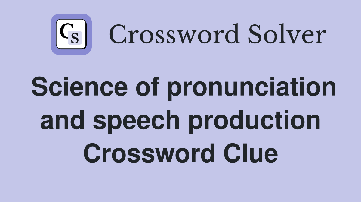 Science of pronunciation and speech production Crossword Clue