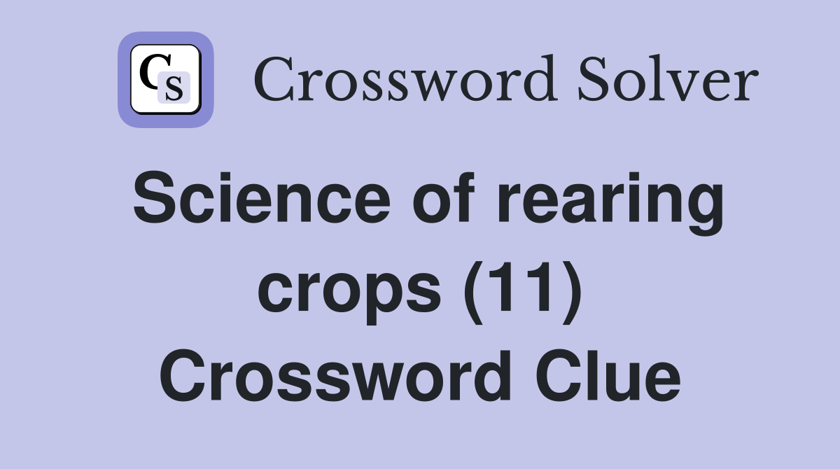 Science of rearing crops (11) Crossword Clue