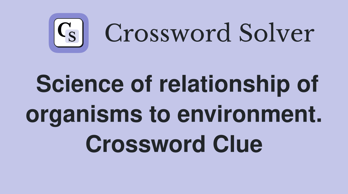 Science of relationship of organisms to environment. Crossword Clue