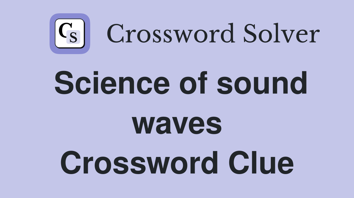 Science of sound waves Crossword Clue