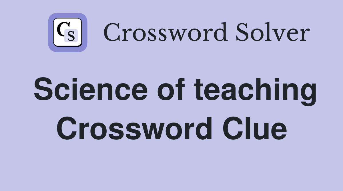 Science of teaching Crossword Clue