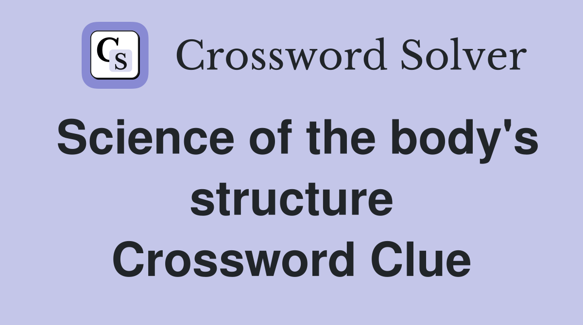 Science of the body's structure Crossword Clue