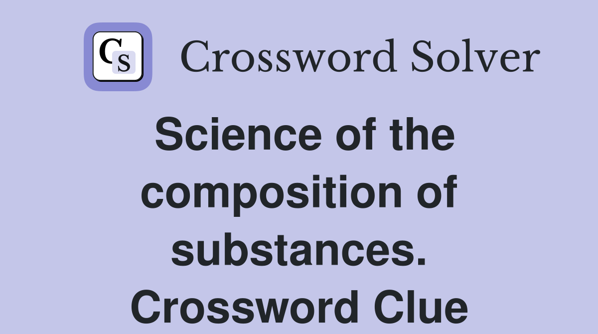Science of the composition of substances. Crossword Clue