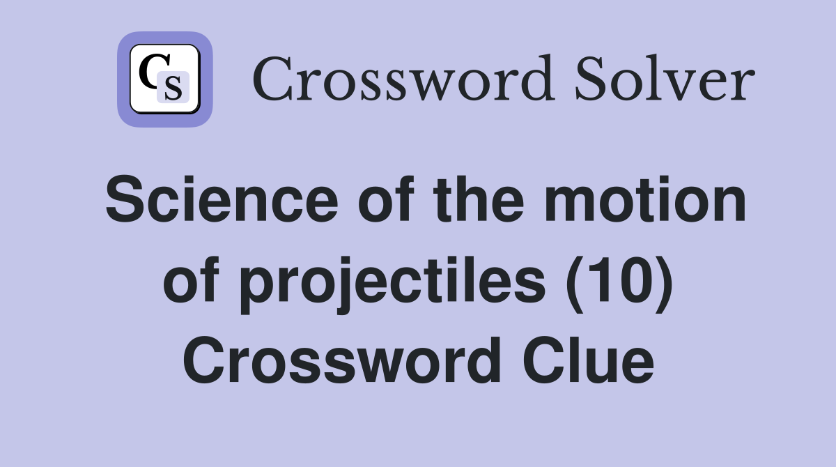 Science of the motion of projectiles (10) Crossword Clue