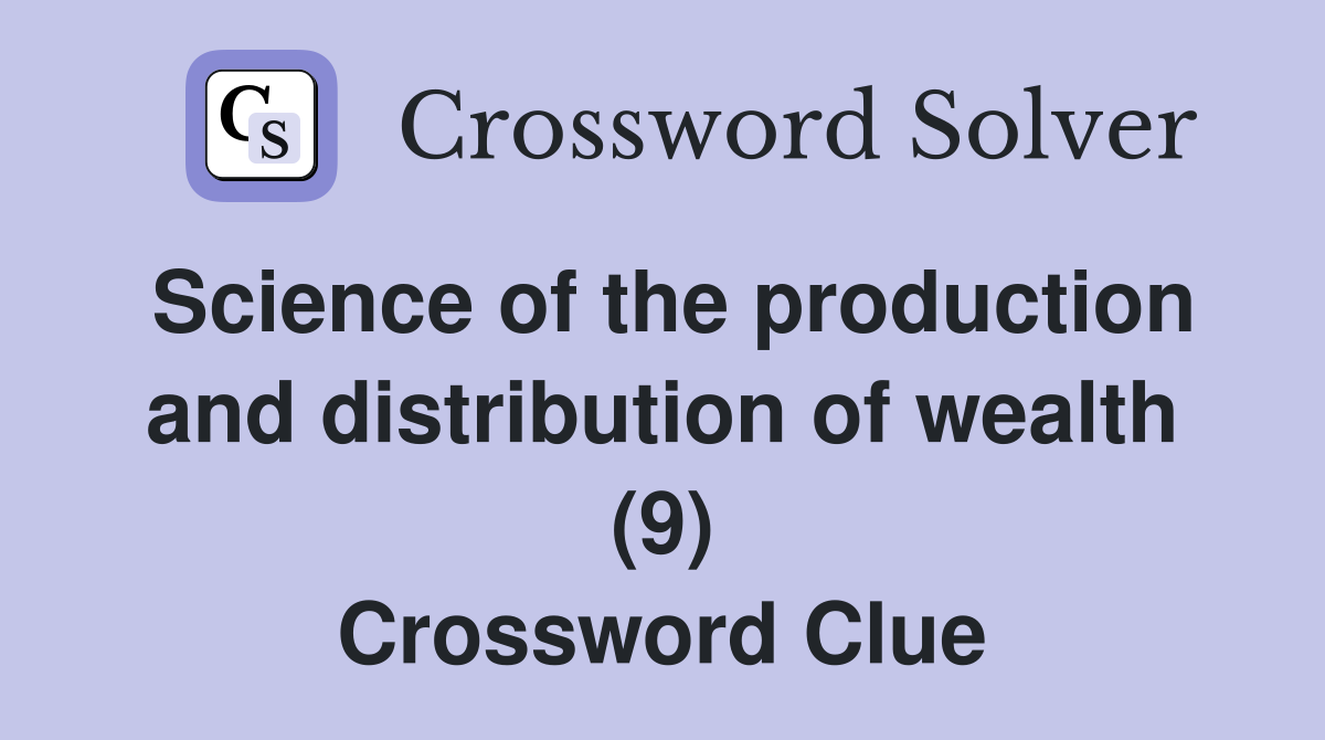 Science of the production and distribution of wealth (9) Crossword Clue