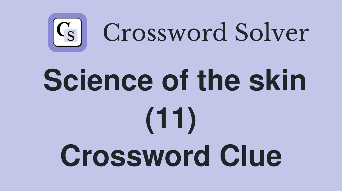 Science of the skin (11) Crossword Clue