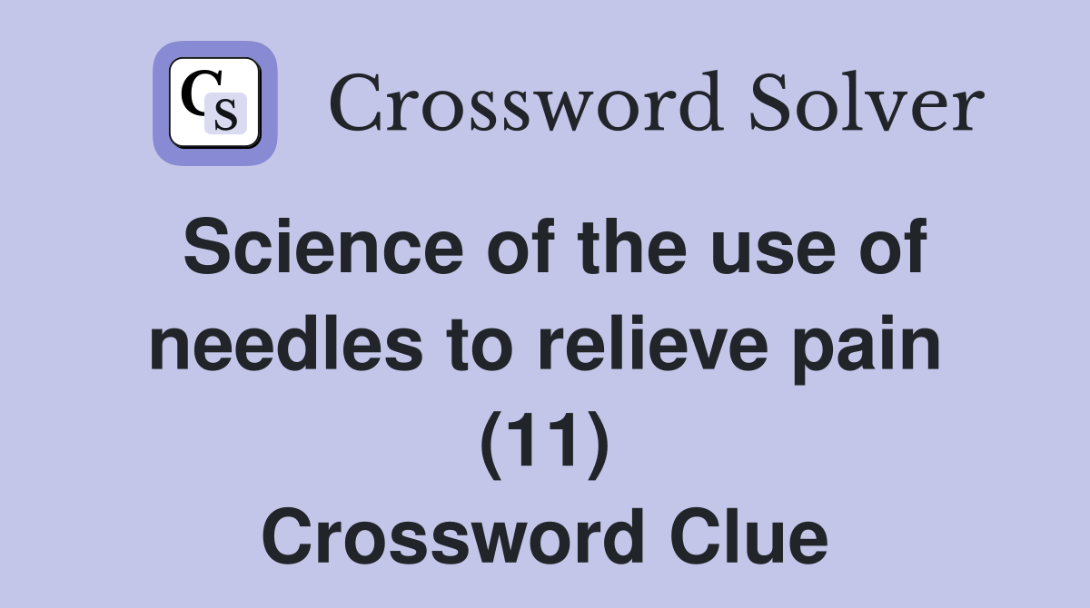 Science of the use of needles to relieve pain (11) Crossword Clue
