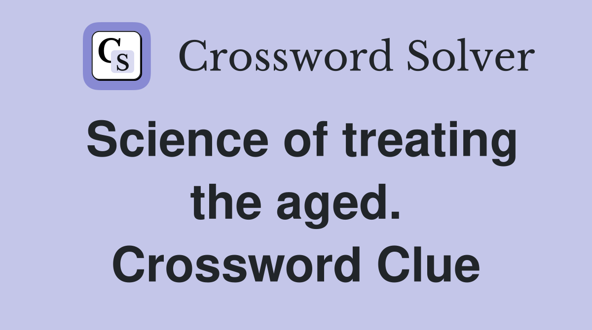 Science of treating the aged. Crossword Clue