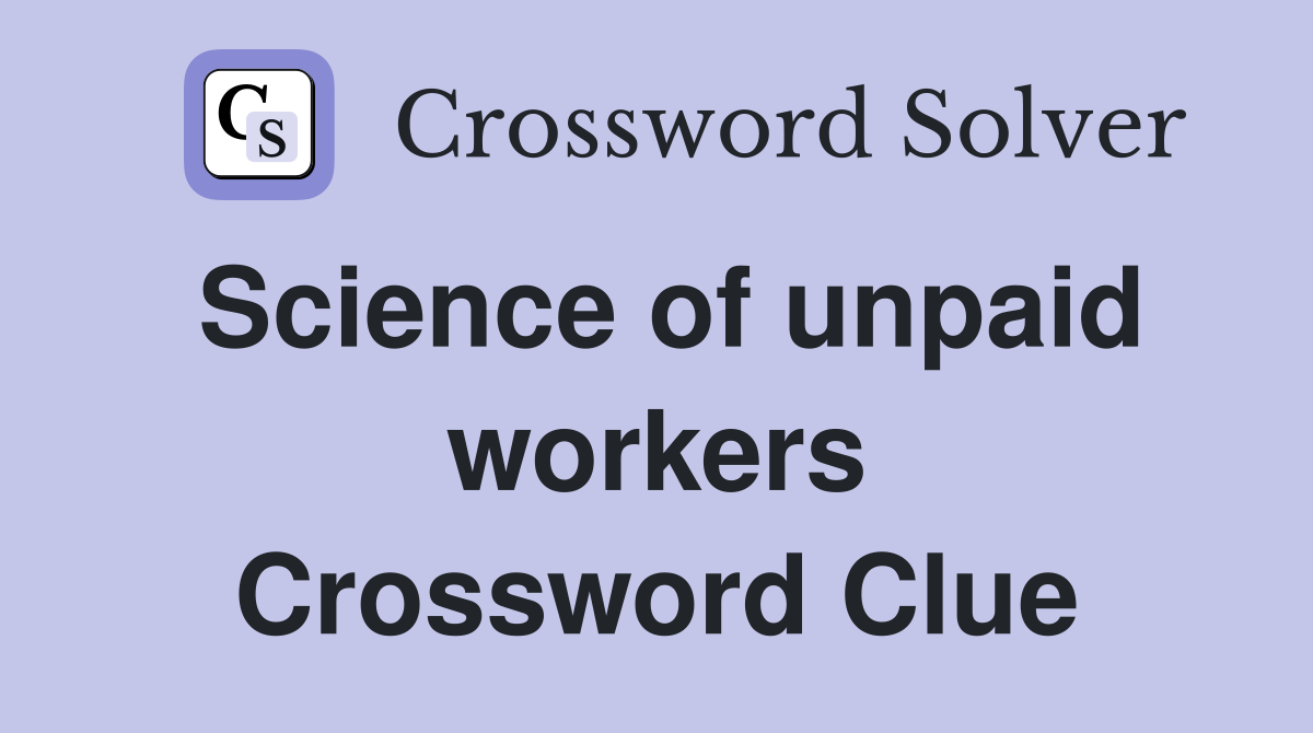 Science of unpaid workers Crossword Clue