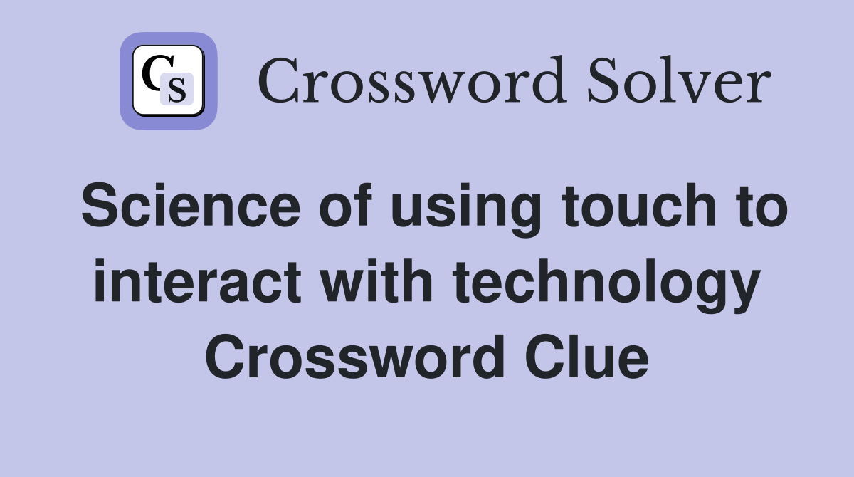 Science of using touch to interact with technology Crossword Clue