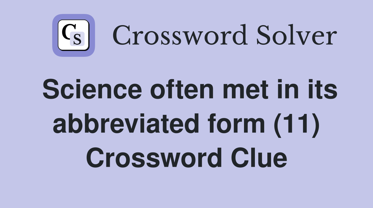 Science often met in its abbreviated form (11) Crossword Clue
