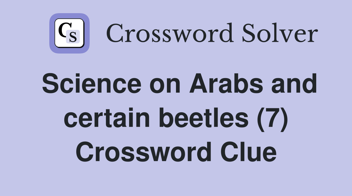 Science on Arabs and certain beetles (7) Crossword Clue
