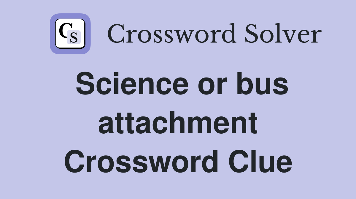 Science or bus attachment Crossword Clue