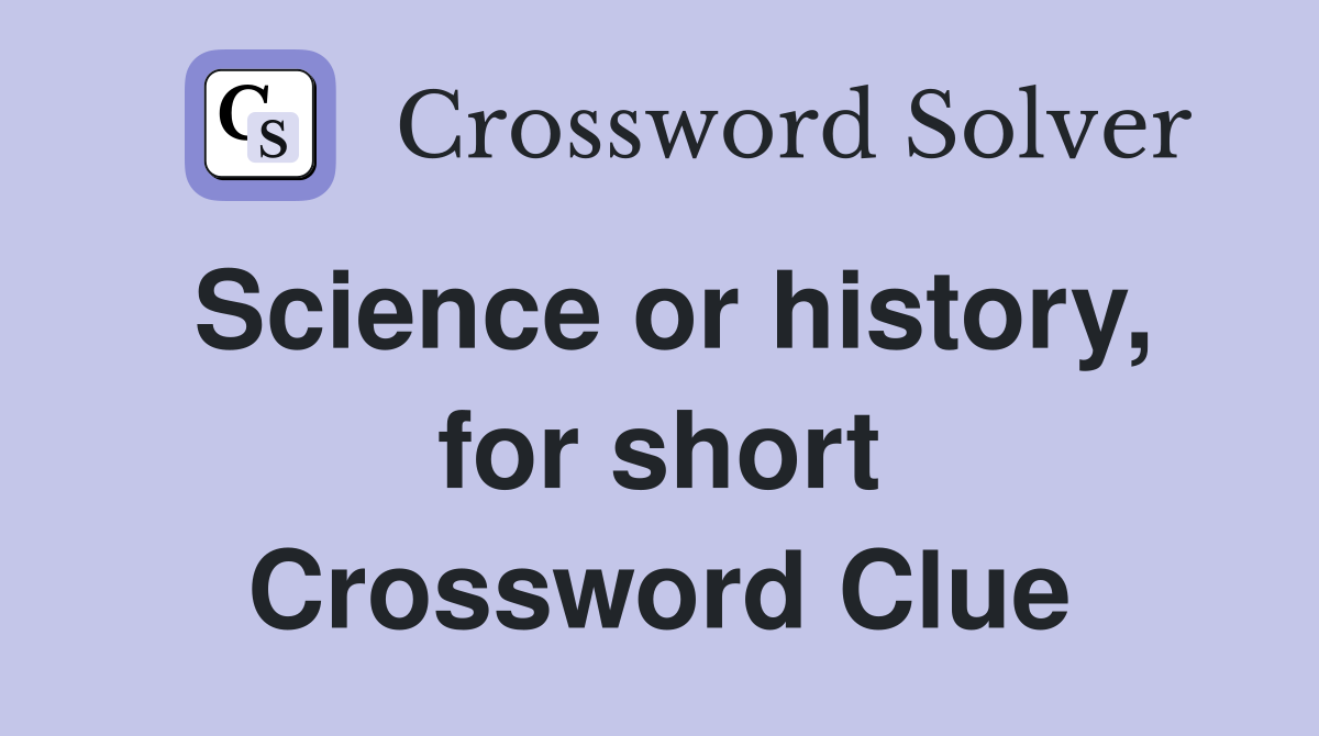 Science or history, for short Crossword Clue