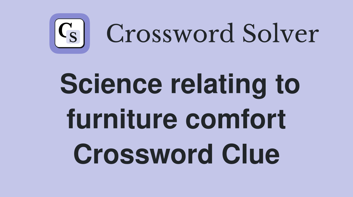 Science relating to furniture comfort Crossword Clue