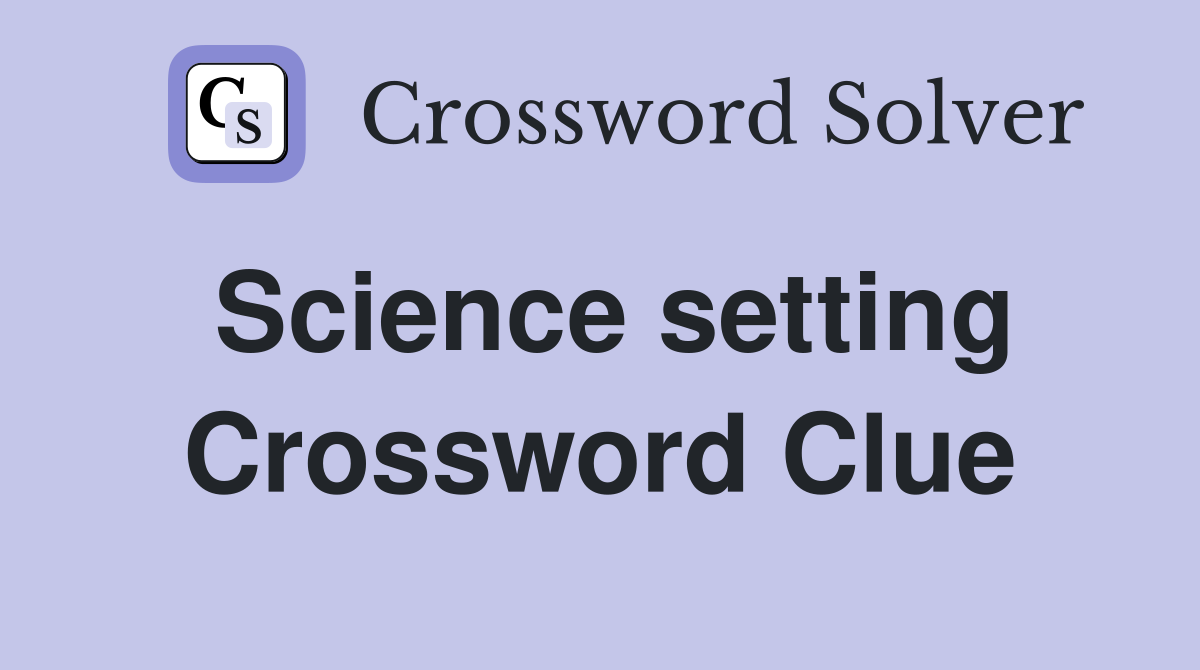 Science setting Crossword Clue