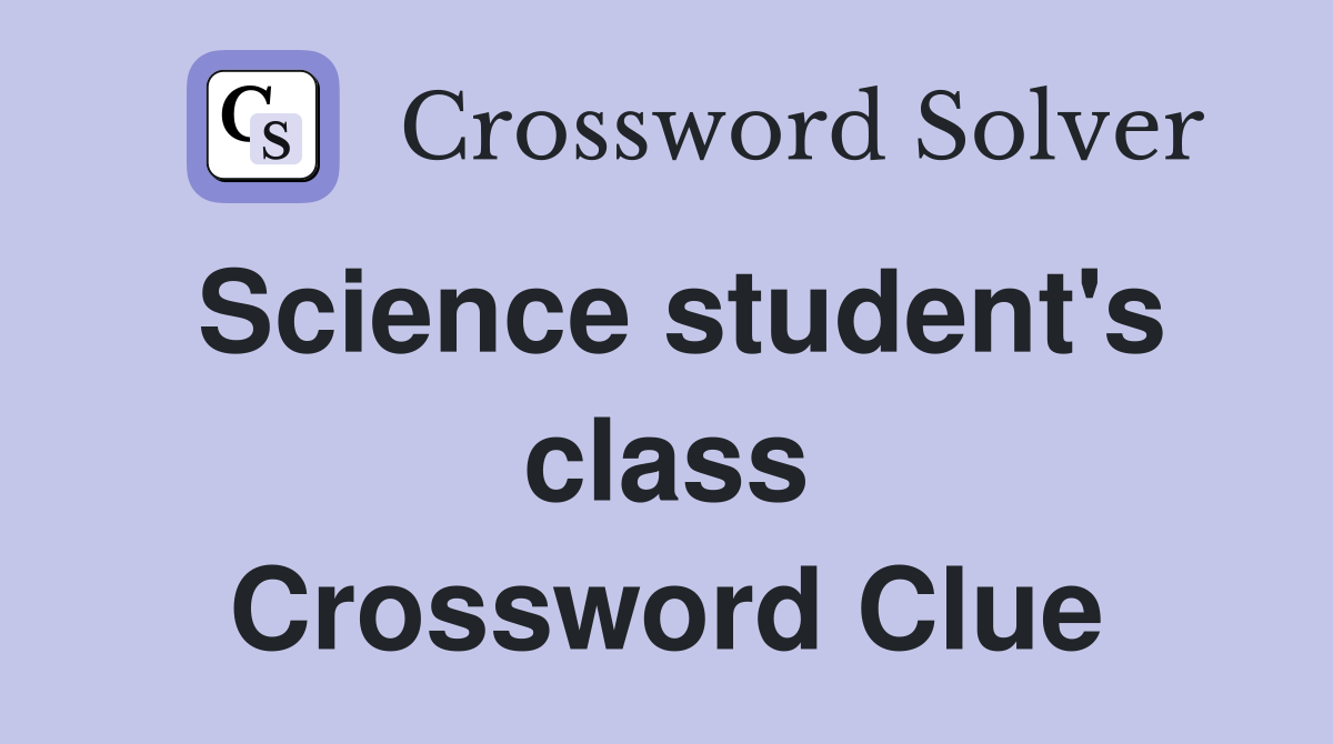 Science student's class Crossword Clue