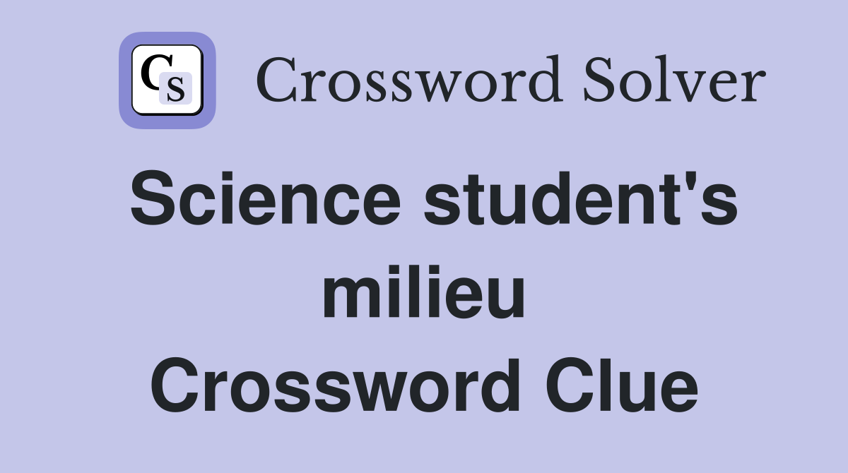 Science student's milieu Crossword Clue